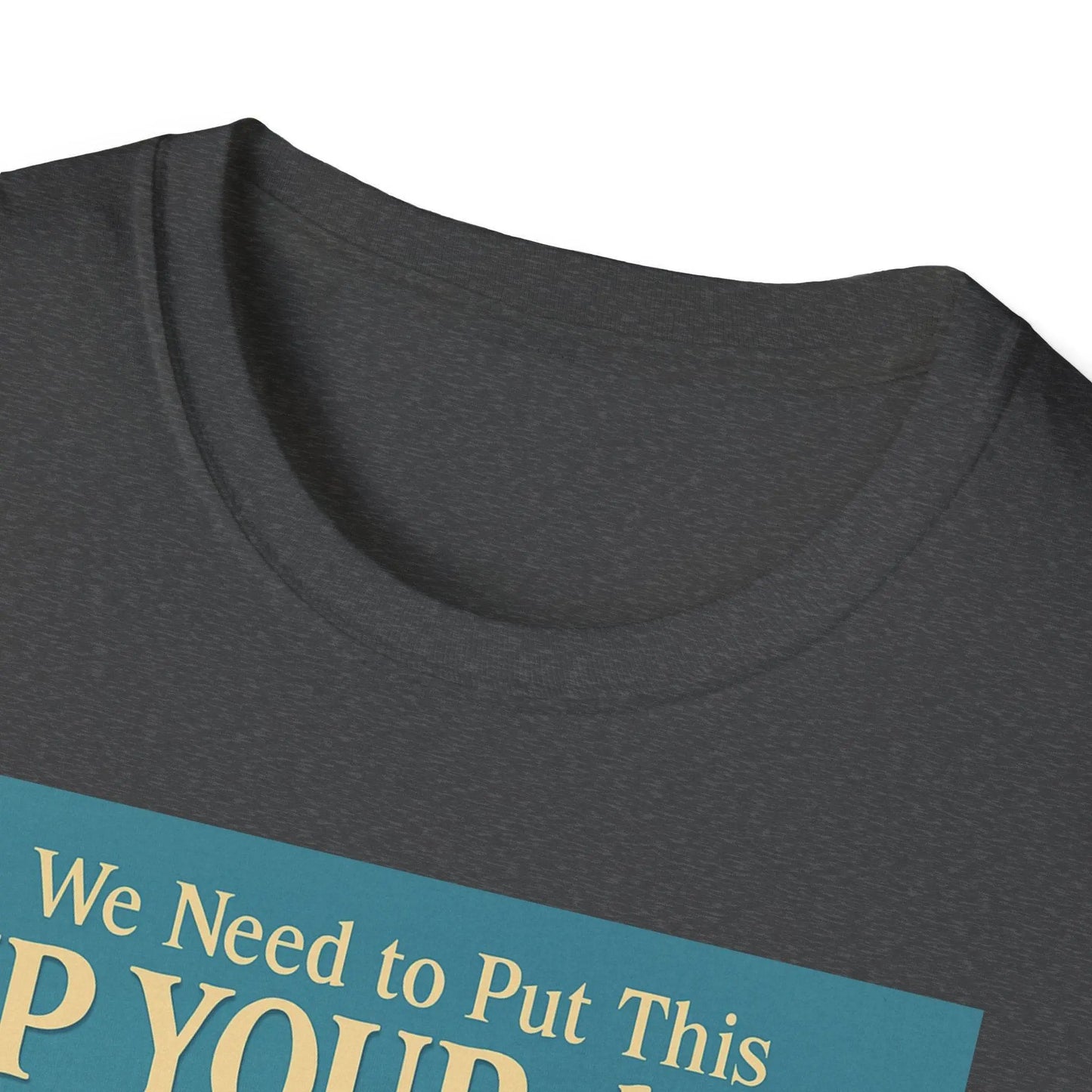 "We Need to Put This Up Your A**" - The shirt for everyone who doesn't have to comment on everything – Freches Satire-Design für mutige Statements | True Insights