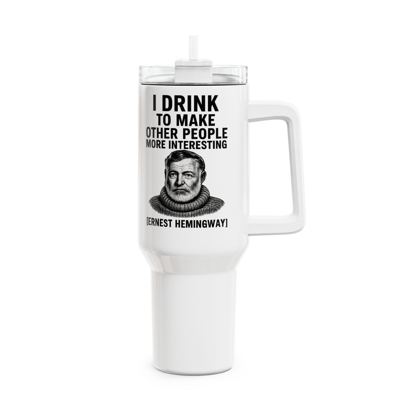 „I drink to make other people more interesting.“ – Ernest Hemingway - Tumbler, 40oz