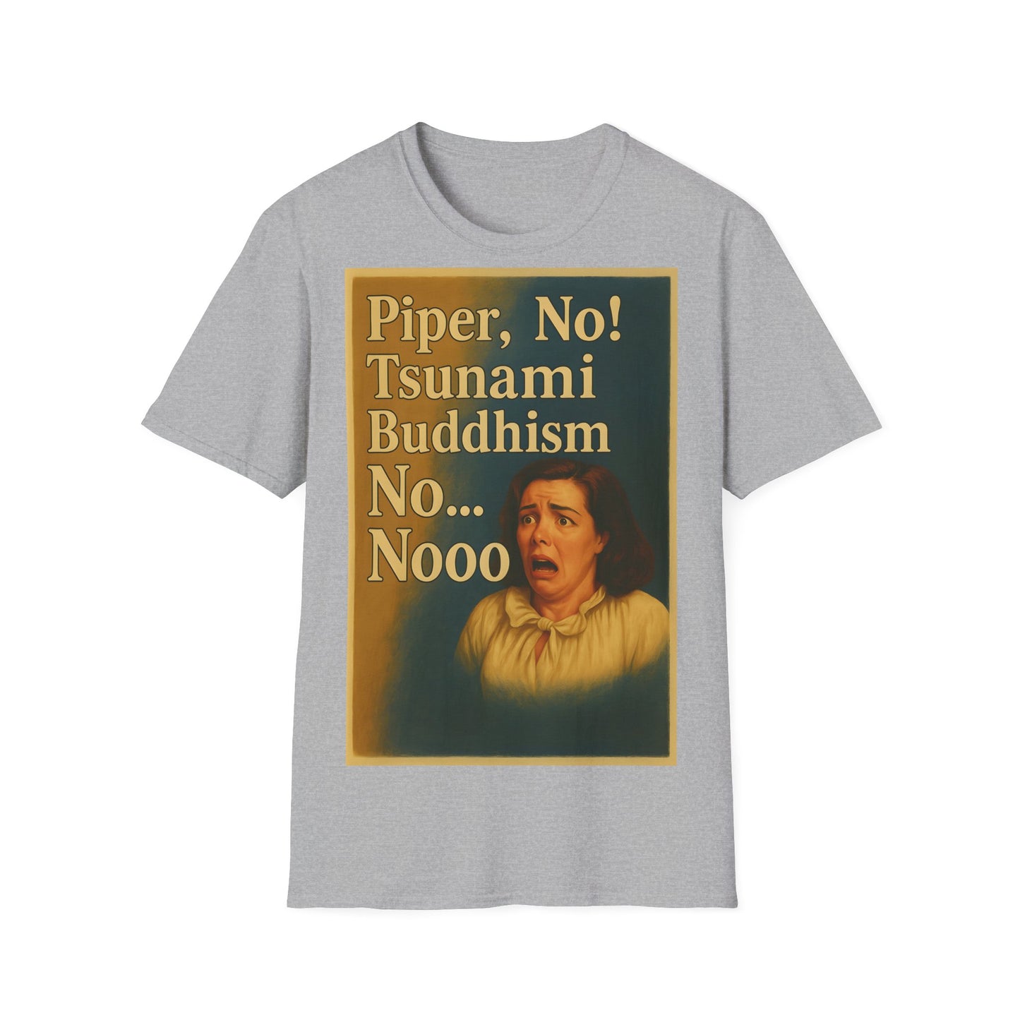 “Piper, no! Tsunami. Buddhism. No... Nooo!” - The drama shirt for advanced users
