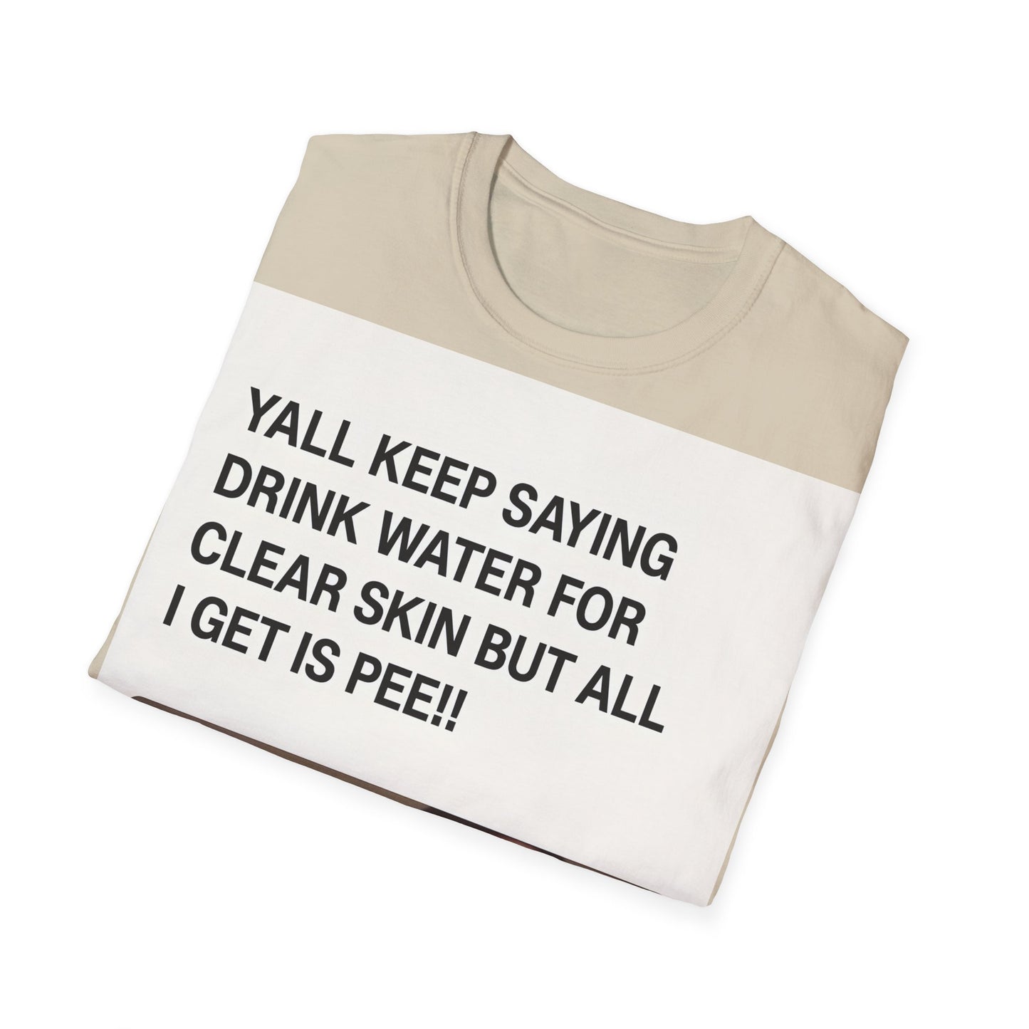 YALL KEEP SAYING DRINK WATER FOR CLEAR SKIN BUT ALL I GET IS PEE!! – Freches Satire-Design für mutige Statements | True Insights
