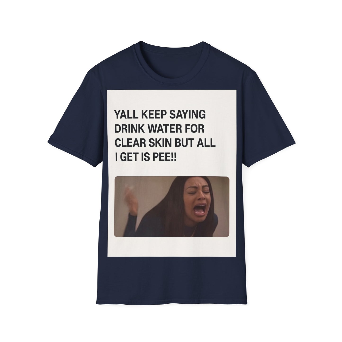 YALL KEEP SAYING DRINK WATER FOR CLEAR SKIN BUT ALL I GET IS PEE!! – Freches Satire-Design für mutige Statements | True Insights