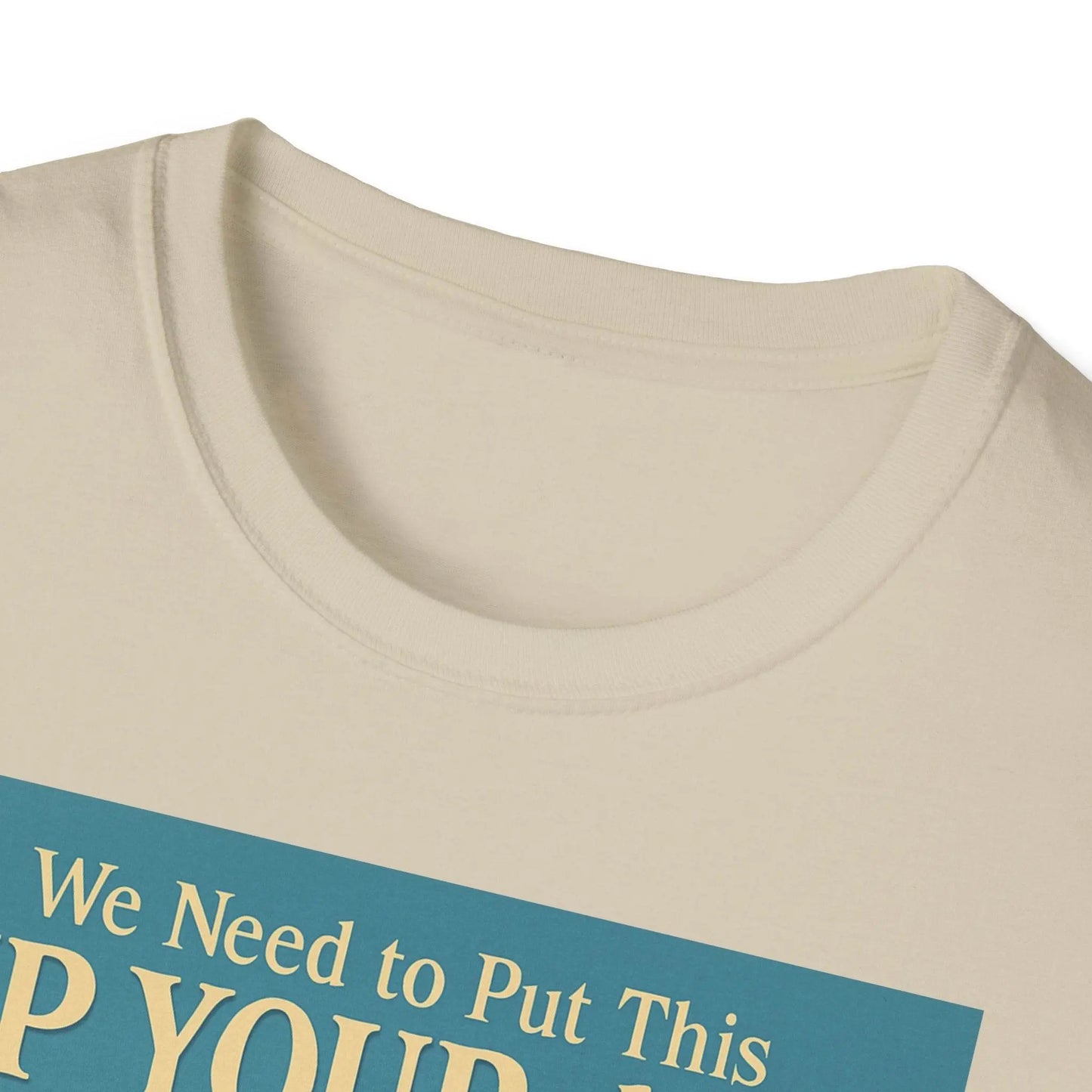 "We Need to Put This Up Your A**" - The shirt for everyone who doesn't have to comment on everything – Freches Satire-Design für mutige Statements | True Insights