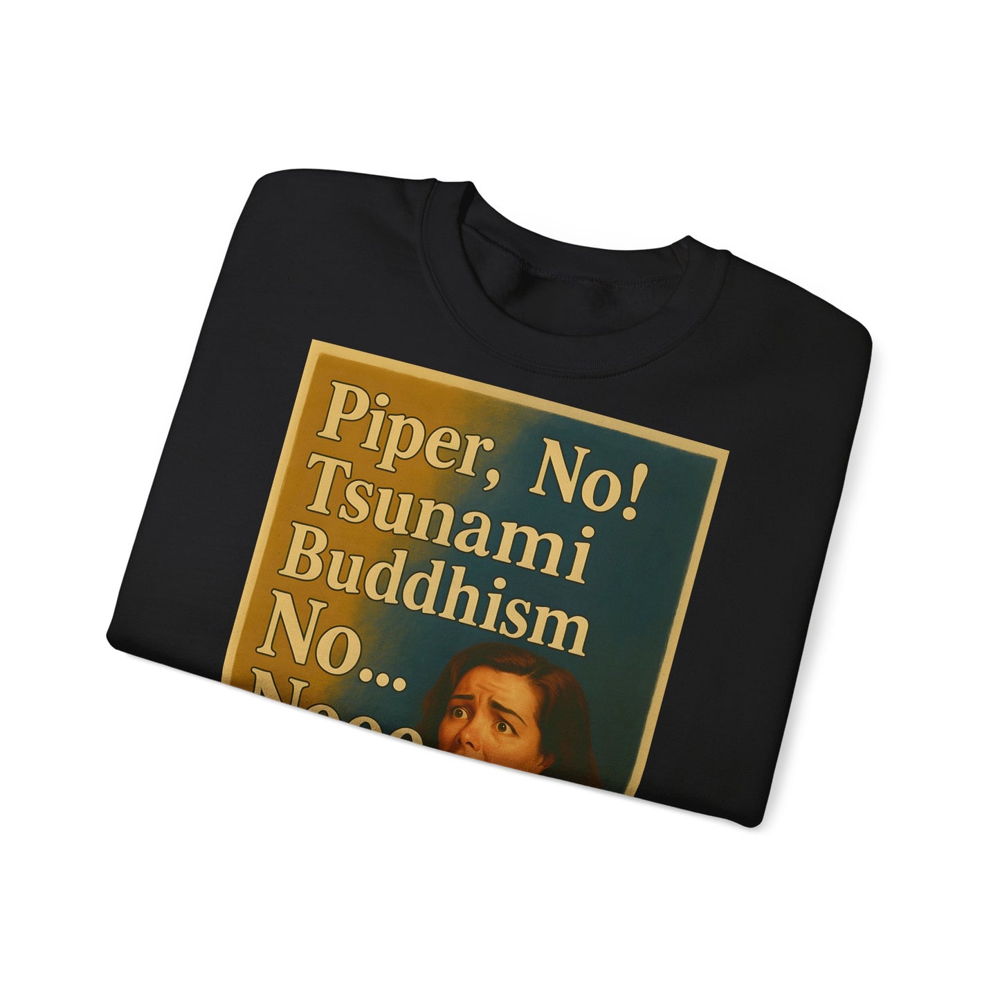 Sweatshirt – Drama Sweatshirt – „Piper, No! Tsunami. Buddhism. No... Nooo“ | True Insights Design mit Humor
