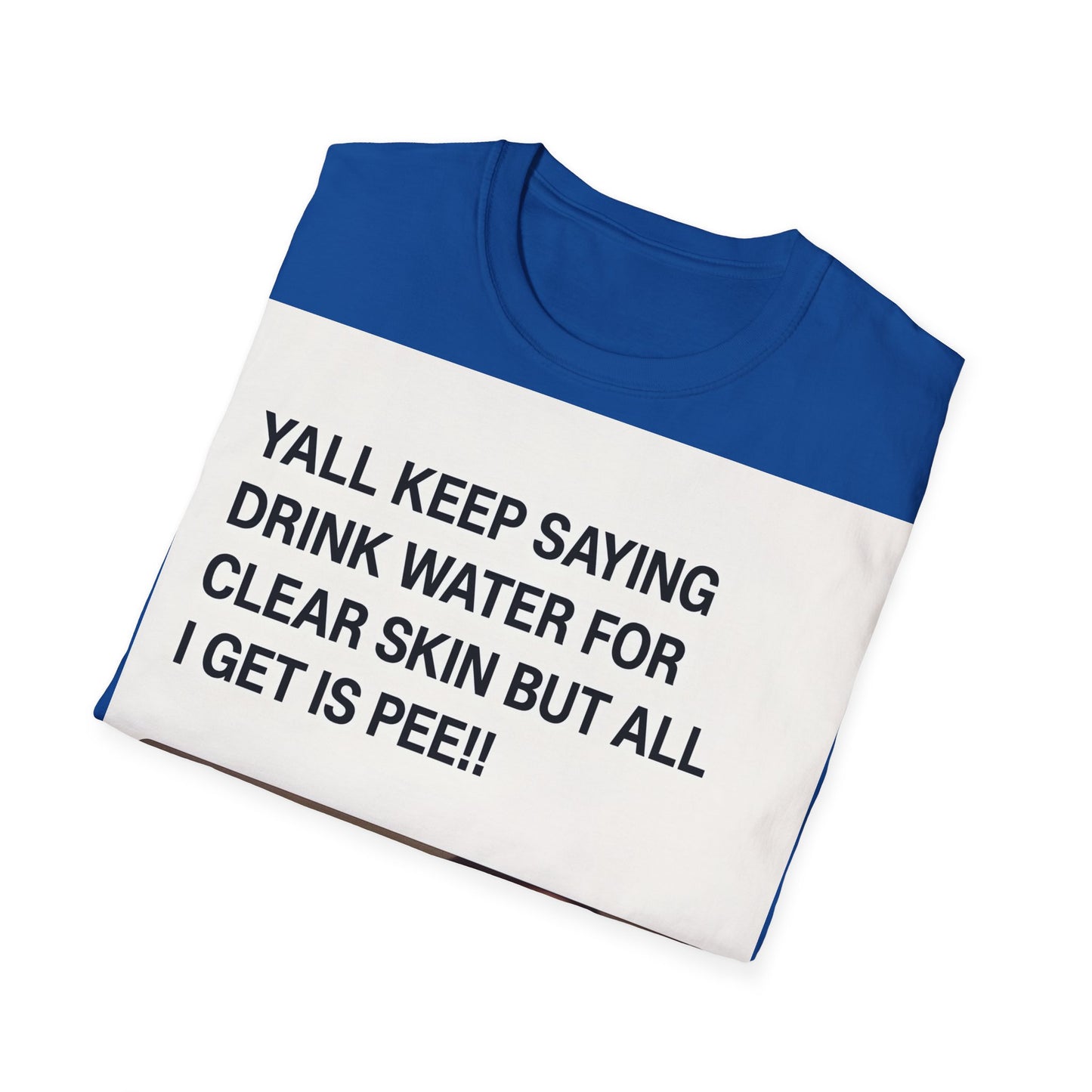 YALL KEEP SAYING DRINK WATER FOR CLEAR SKIN BUT ALL I GET IS PEE!! – Freches Satire-Design für mutige Statements | True Insights