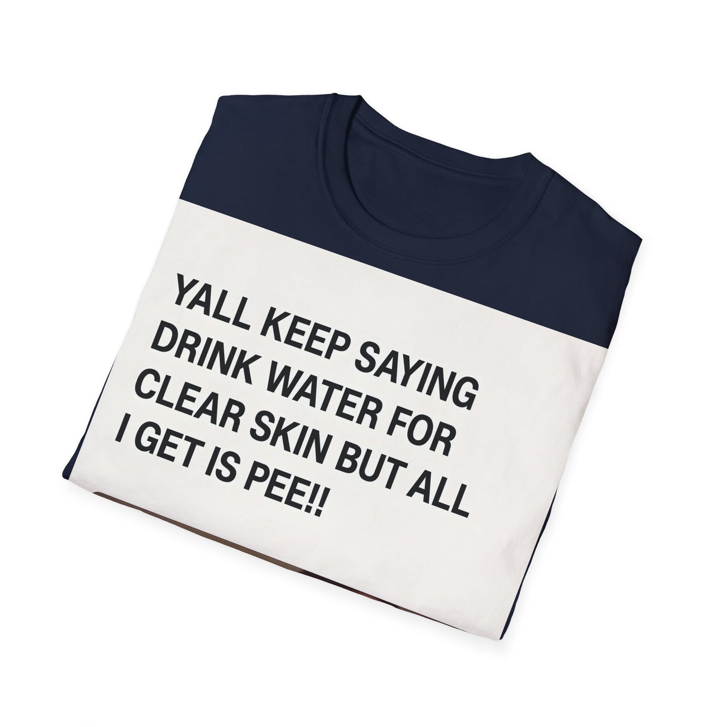 YALL KEEP SAYING DRINK WATER FOR CLEAR SKIN BUT ALL I GET IS PEE!! – Freches Satire-Design für mutige Statements | True Insights