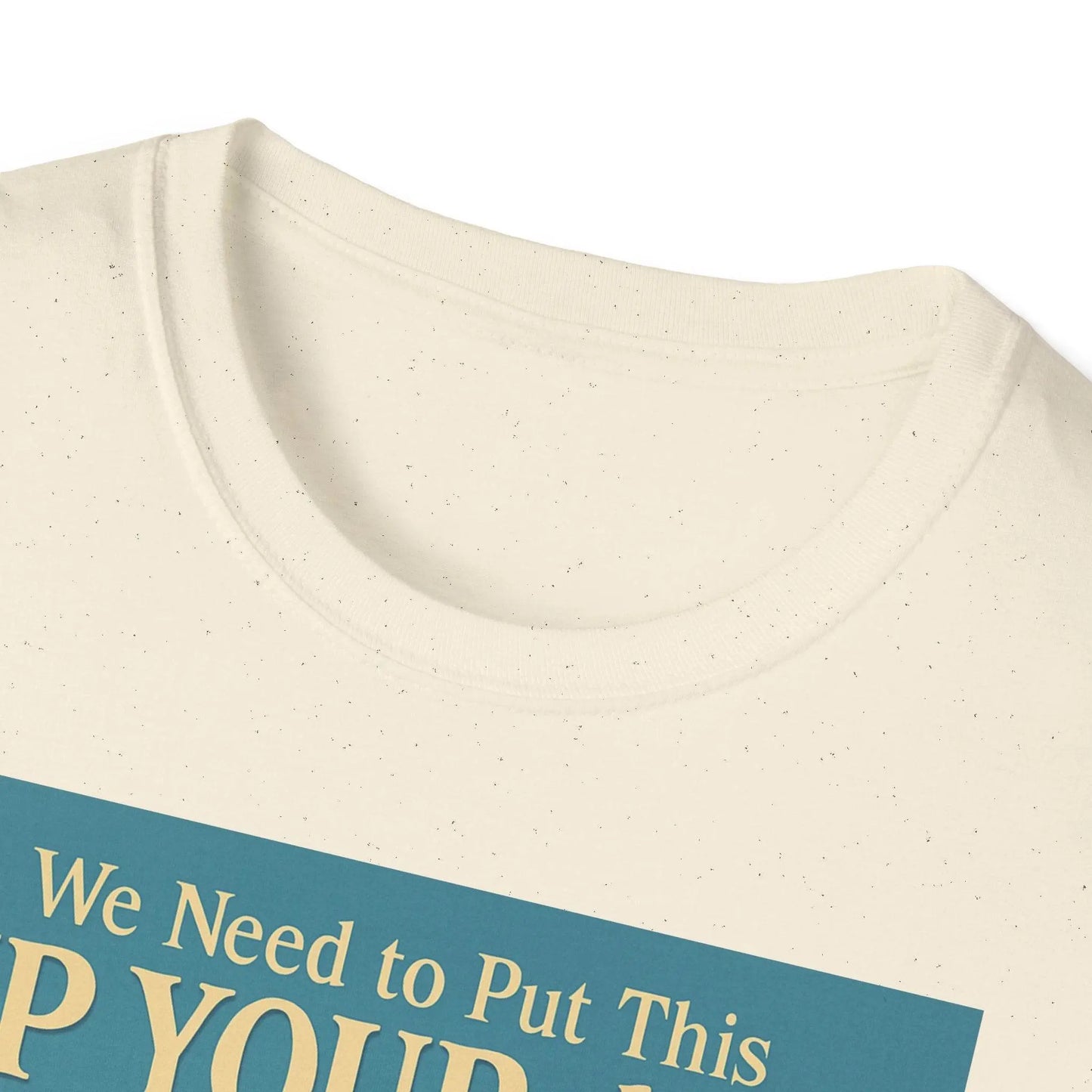 "We Need to Put This Up Your A**" - The shirt for everyone who doesn't have to comment on everything – Freches Satire-Design für mutige Statements | True Insights