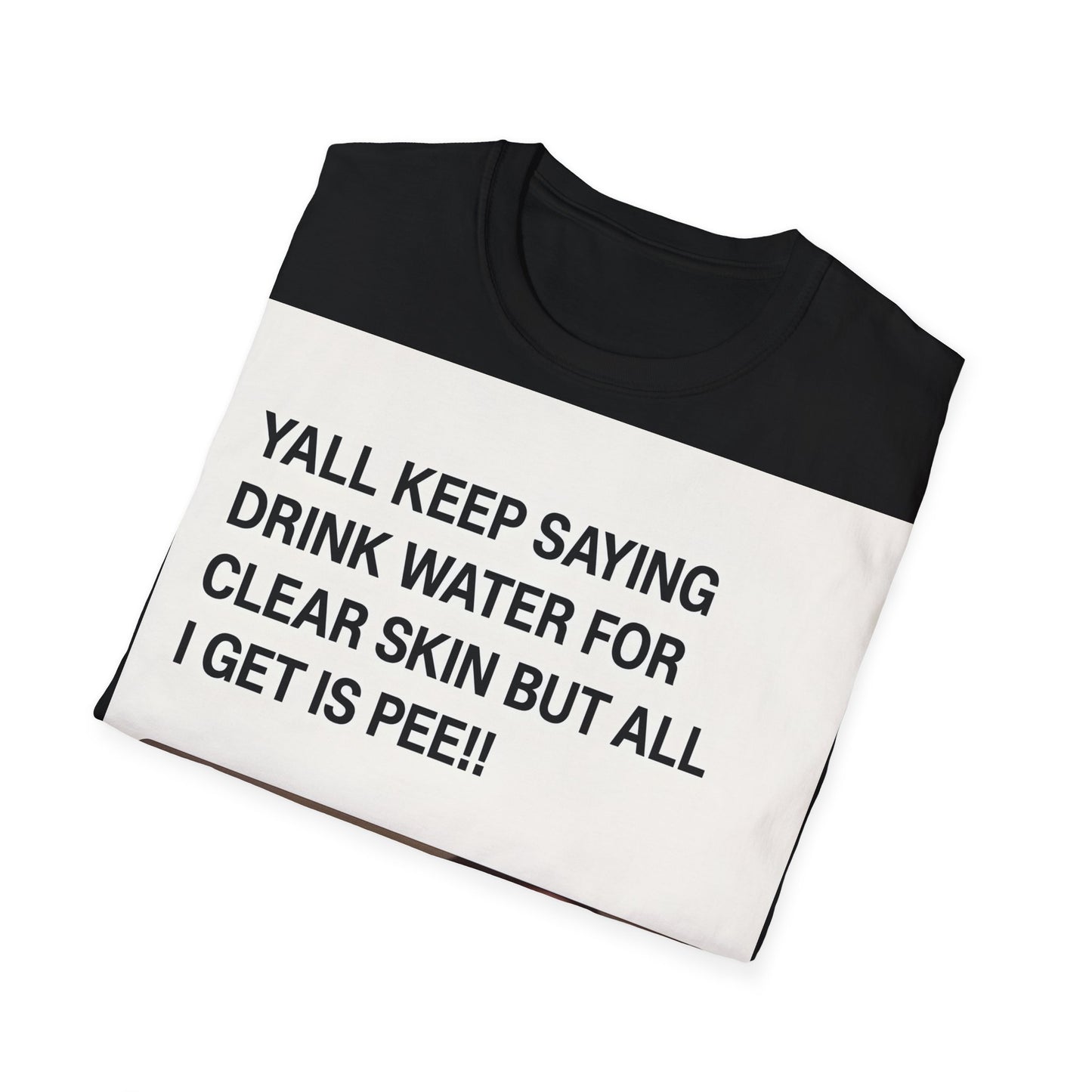 YALL KEEP SAYING DRINK WATER FOR CLEAR SKIN BUT ALL I GET IS PEE!! – Freches Satire-Design für mutige Statements | True Insights