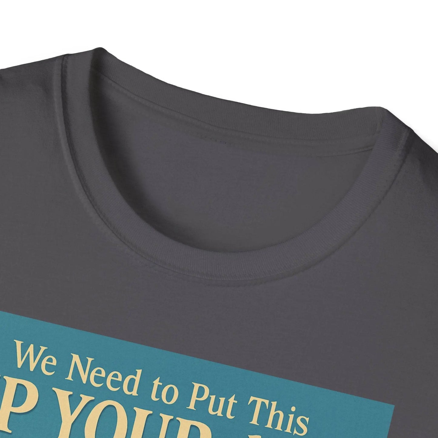 "We Need to Put This Up Your A**" - The shirt for everyone who doesn't have to comment on everything – Freches Satire-Design für mutige Statements | True Insights