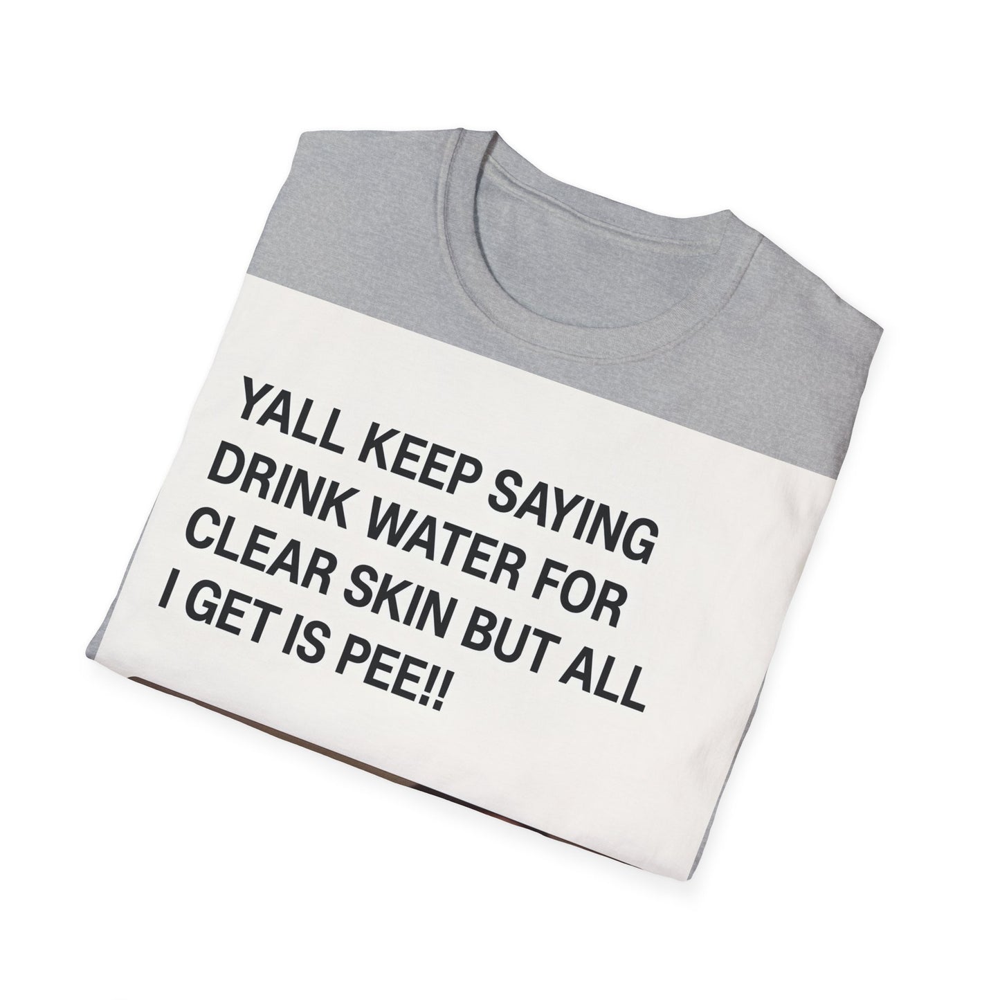 YALL KEEP SAYING DRINK WATER FOR CLEAR SKIN BUT ALL I GET IS PEE!! – Freches Satire-Design für mutige Statements | True Insights
