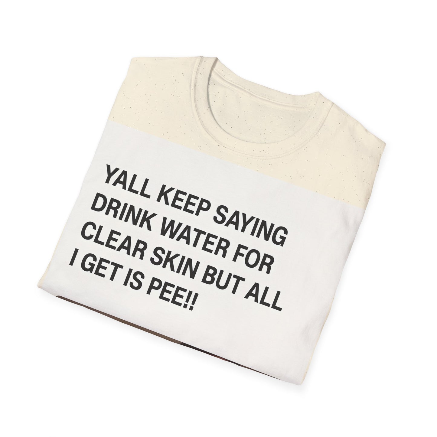 YALL KEEP SAYING DRINK WATER FOR CLEAR SKIN BUT ALL I GET IS PEE!! – Freches Satire-Design für mutige Statements | True Insights