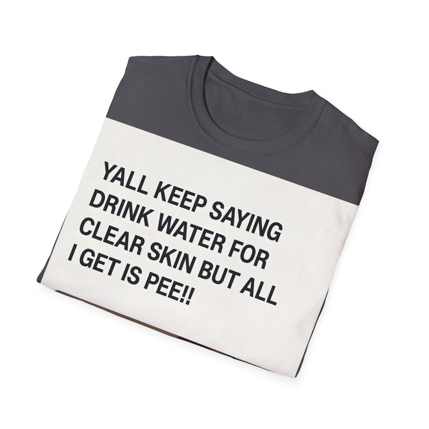 YALL KEEP SAYING DRINK WATER FOR CLEAR SKIN BUT ALL I GET IS PEE!! – Freches Satire-Design für mutige Statements | True Insights