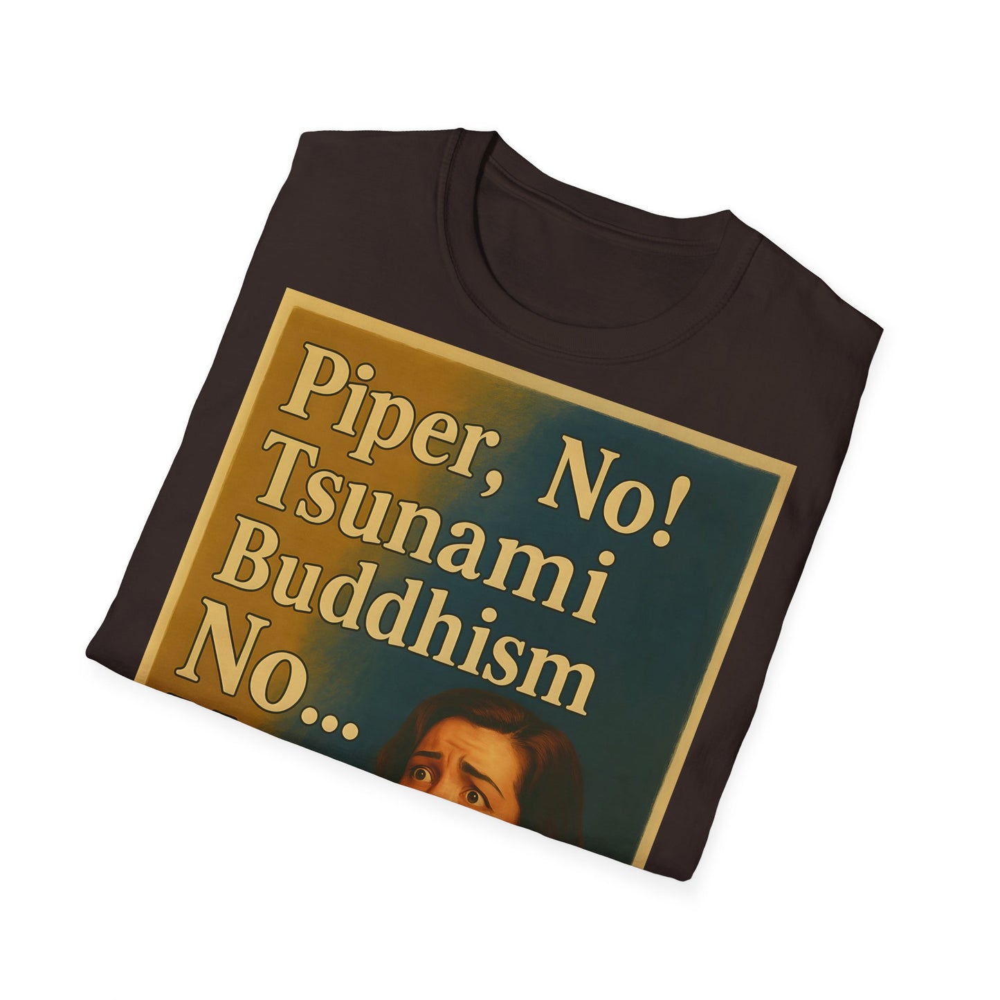 “Piper, no! Tsunami. Buddhism. No... Nooo!” - The drama shirt for advanced users – Freches Satire-Design für mutige Statements | True Insights