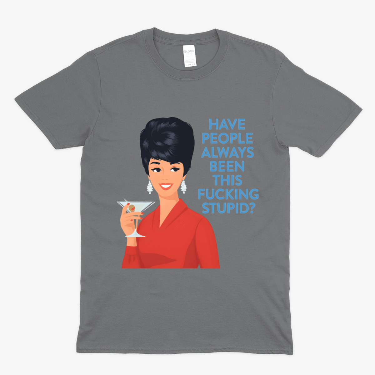 Graues T-Shirt mit Schriftzug Have-People-Always-Been-This-Fucking-Stupid im Retro-Pop-Art-Stil mit Vintage-Illustration einer Frau im roten Kleid mit Cocktail fuer Zyniker.