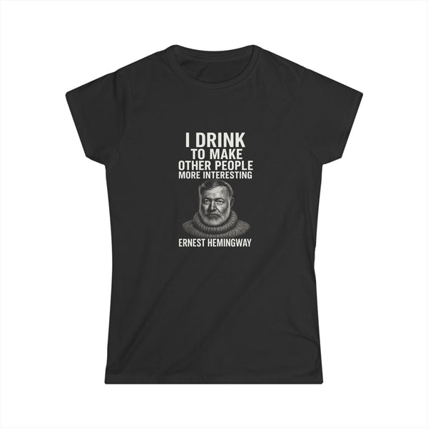 I Drink To Make Other People More Interesting - T-shirt femme humoristique citation Hemingway