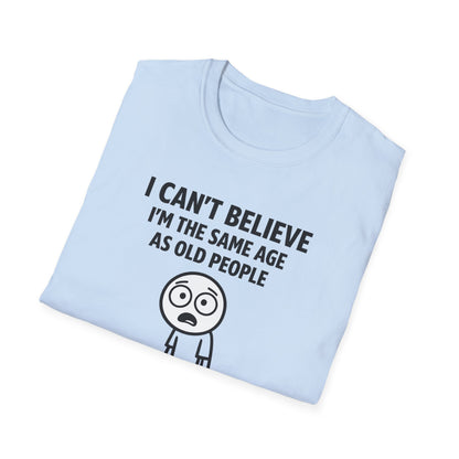 I Can't Believe Same Age Old People T-Shirt