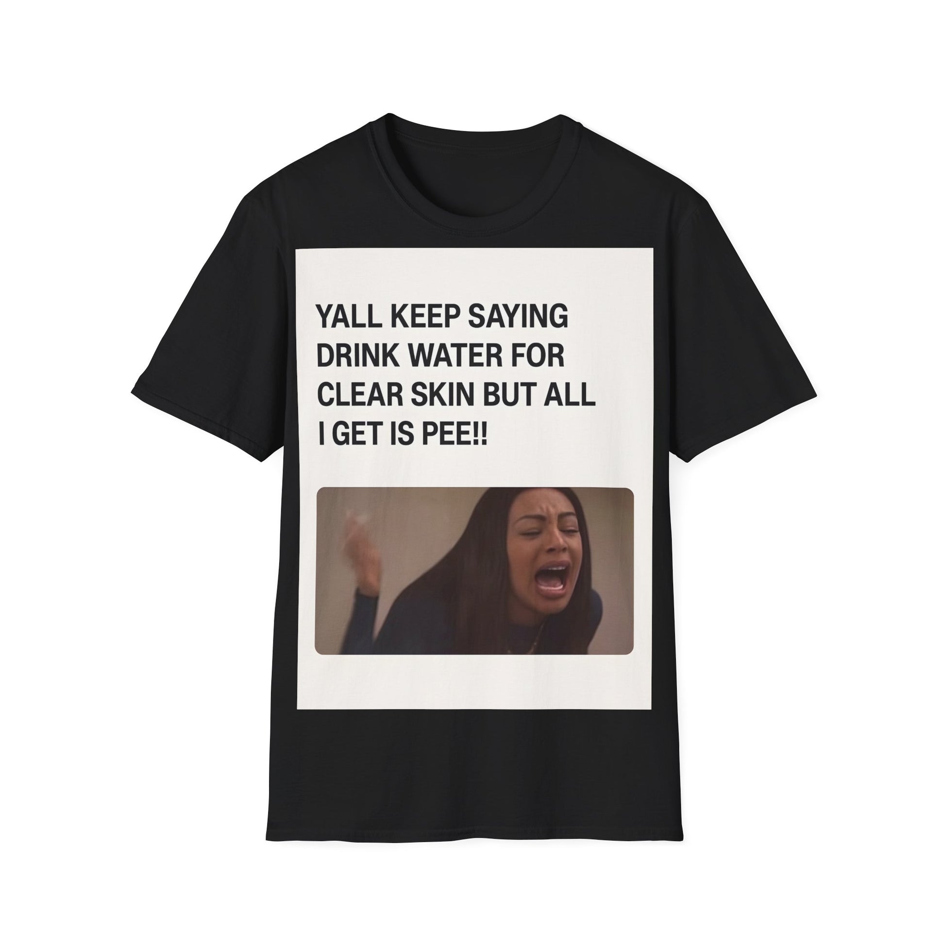 YALL KEEP SAYING DRINK WATER FOR CLEAR SKIN BUT ALL I GET IS PEE!! – Freches Satire-Design für mutige Statements | True Insights