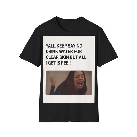 YALL KEEP SAYING DRINK WATER FOR CLEAR SKIN BUT ALL I GET IS PEE!! – Freches Satire-Design für mutige Statements | True Insights