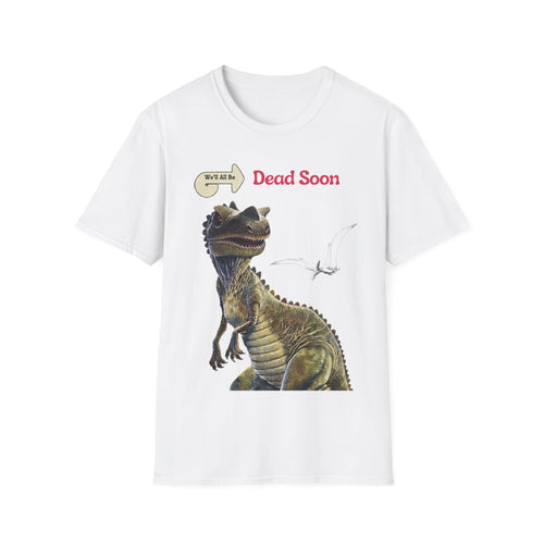 We'll All Be Dead Soon T-Shirt Unisex – Lustiges Dinosaurier Statement Shirt mit Flugsaurier, Sarkasmus & Nihilismus