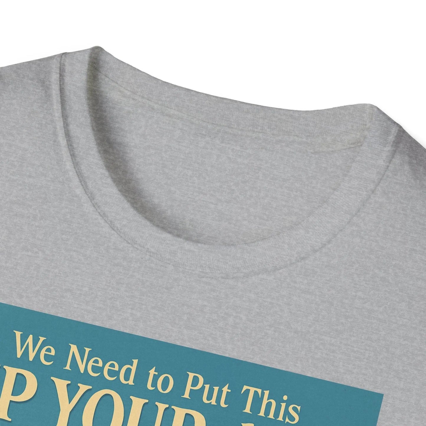 "We Need to Put This Up Your A**" - The shirt for everyone who doesn't have to comment on everything – Freches Satire-Design für mutige Statements | True Insights
