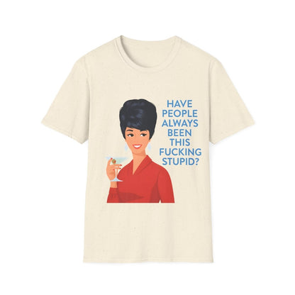 „Have people always been this fucking stupid?“ – Satirisches Retro-T-Shirt – Freches Satire-Design für mutige Statements | True Insights