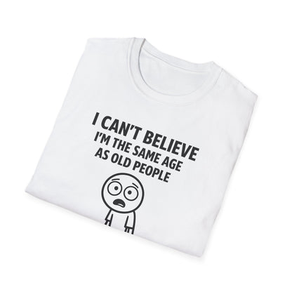 I Can't Believe Same Age Old People T-Shirt