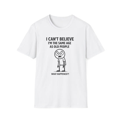 I Can't Believe Same Age Old People T-Shirt