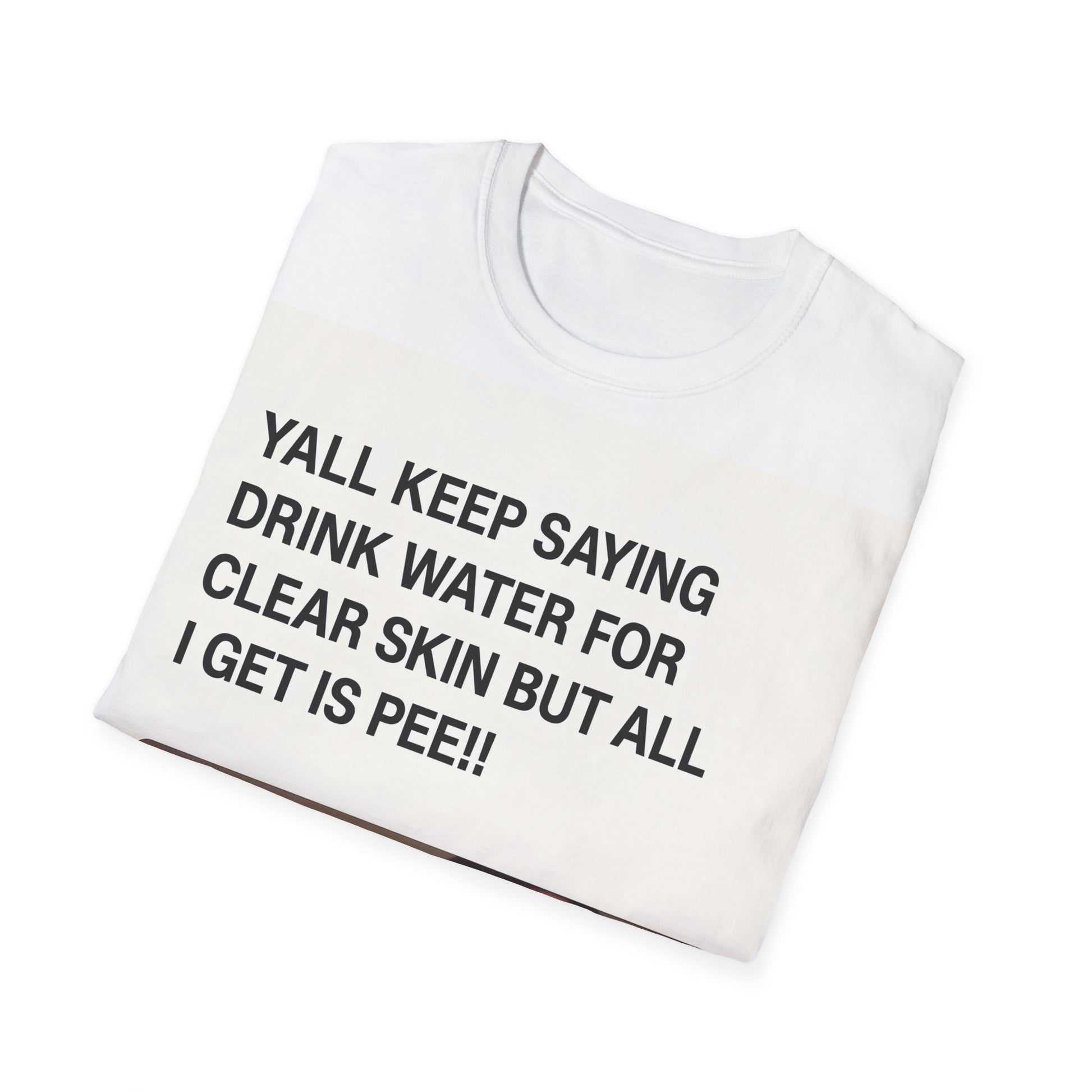 YALL KEEP SAYING DRINK WATER FOR CLEAR SKIN BUT ALL I GET IS PEE!! – Freches Satire-Design für mutige Statements | True Insights