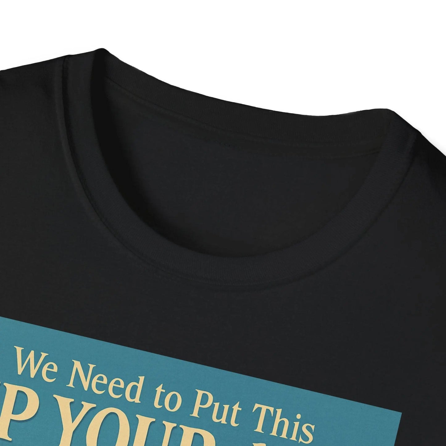 "We Need to Put This Up Your A**" - The shirt for everyone who doesn't have to comment on everything – Freches Satire-Design für mutige Statements | True Insights