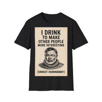 „I drink to make other people more interesting.“ – Ernest Hemingway