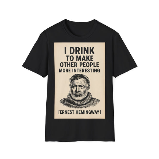 „I drink to make other people more interesting.“ – Ernest Hemingway