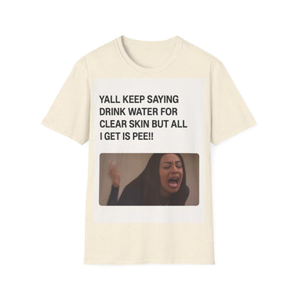 YALL KEEP SAYING DRINK WATER FOR CLEAR SKIN BUT ALL I GET IS PEE!! – Freches Satire-Design für mutige Statements | True Insights