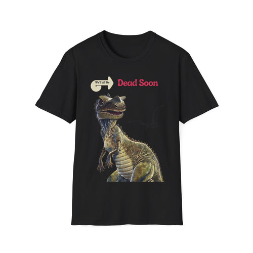 We'll All Be Dead Soon T-Shirt Unisex – Lustiges Dinosaurier Statement Shirt mit Flugsaurier, Sarkasmus & Nihilismus