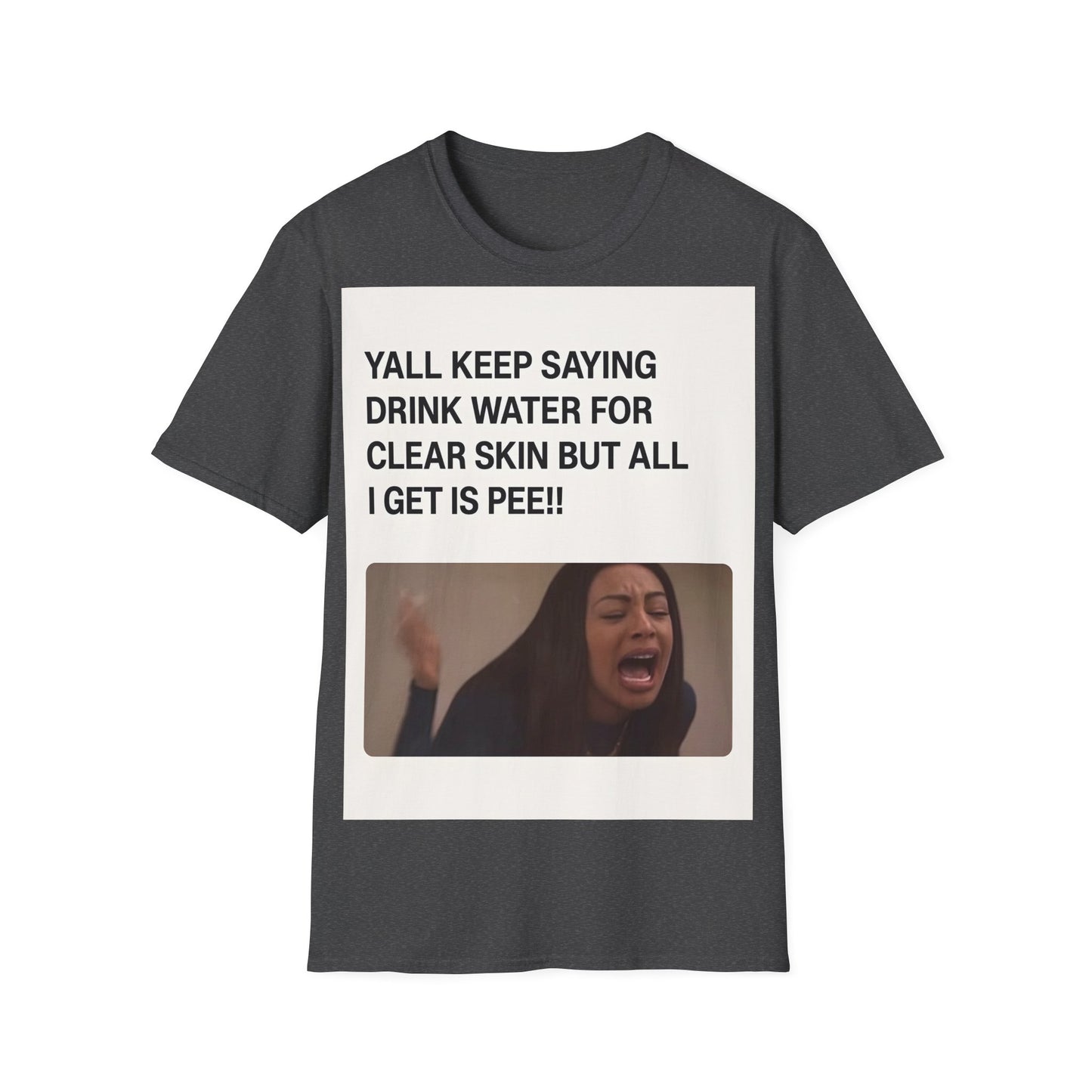 YALL KEEP SAYING DRINK WATER FOR CLEAR SKIN BUT ALL I GET IS PEE!! – Freches Satire-Design für mutige Statements | True Insights