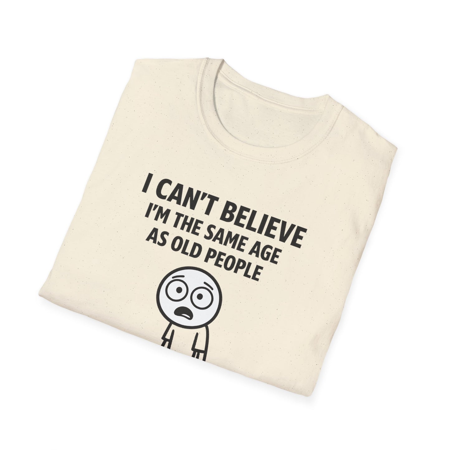 I Can't Believe Same Age Old People T-Shirt