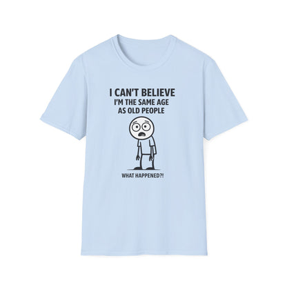 I Can't Believe Same Age Old People T-Shirt