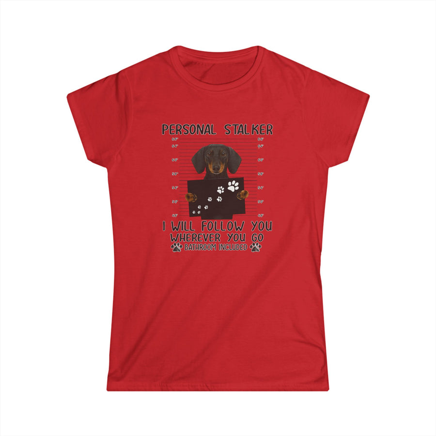Personal Stalker Dachshund Women's Shirt – I Will Follow You Wherever You Go – Funny Dog Tee
