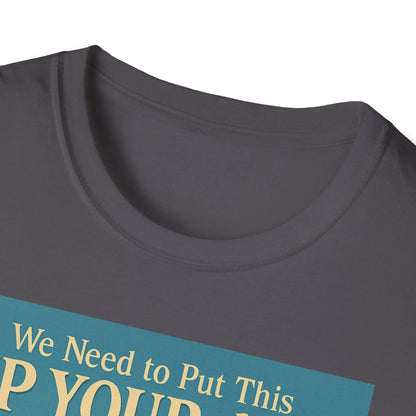 "We Need to Put This Up Your A**" - The shirt for everyone who doesn't have to comment on everything – Freches Satire-Design für mutige Statements | True Insights