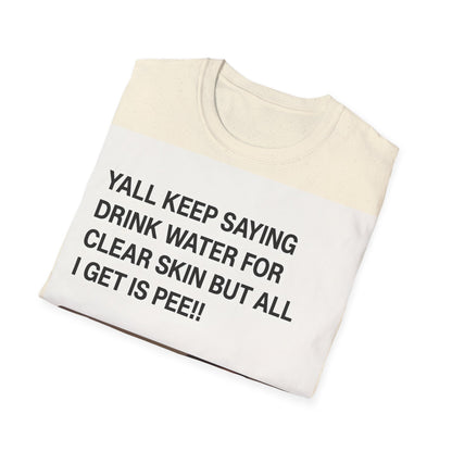 YALL KEEP SAYING DRINK WATER FOR CLEAR SKIN BUT ALL I GET IS PEE!! – Freches Satire-Design für mutige Statements | True Insights