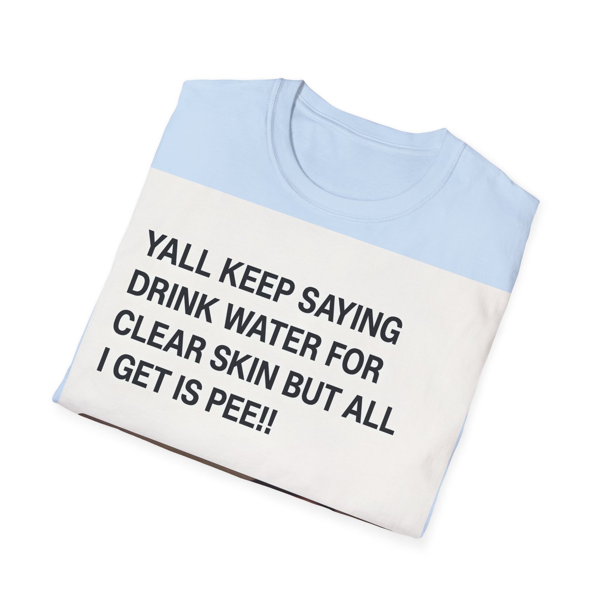 YALL KEEP SAYING DRINK WATER FOR CLEAR SKIN BUT ALL I GET IS PEE!! – Freches Satire-Design für mutige Statements | True Insights