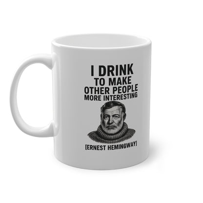 Ernest Hemingway Quote Mug - I Drink to Make Other People More Interesting - - True Insights