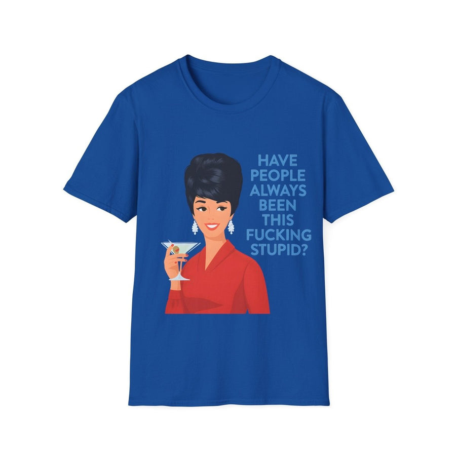 „Have people always been this fucking stupid?“ – Satirisches Retro-T-Shirt – Freches Satire-Design für mutige Statements | True Insights