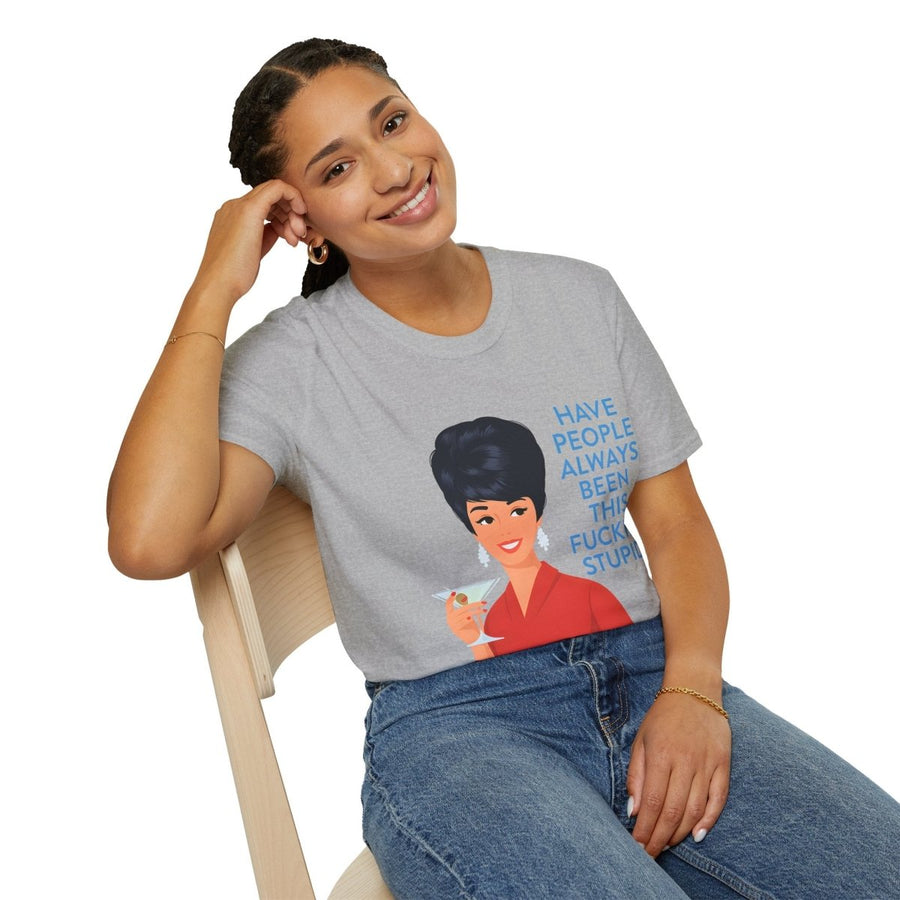 „Have people always been this fucking stupid?“ – Satirisches Retro-T-Shirt – Freches Satire-Design für mutige Statements | True Insights