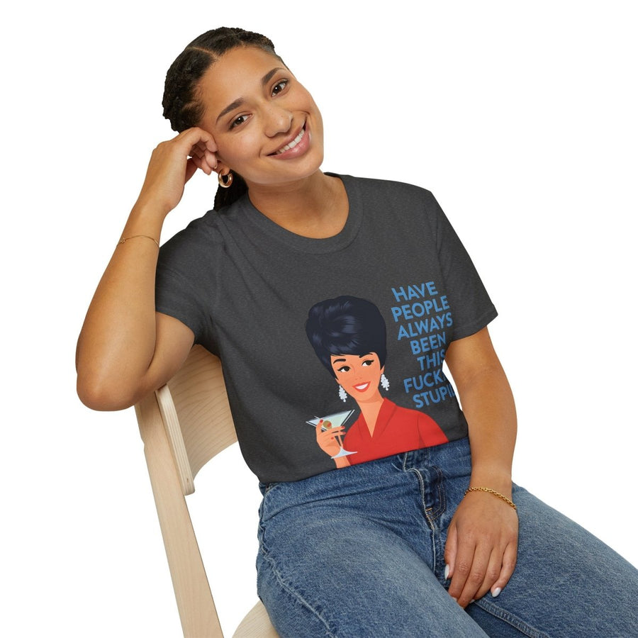 „Have people always been this fucking stupid?“ – Satirisches Retro-T-Shirt – Freches Satire-Design für mutige Statements | True Insights