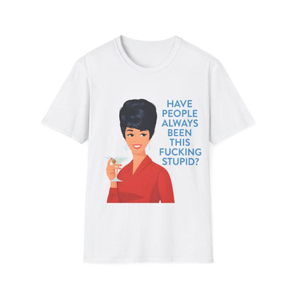 „Have people always been this fucking stupid?“ – Satirisches Retro-T-Shirt – Freches Satire-Design für mutige Statements | True Insights