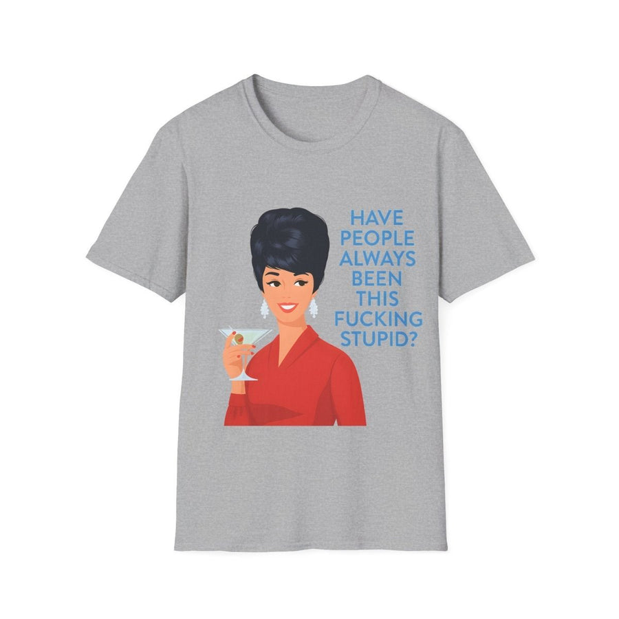 „Have people always been this fucking stupid?“ – Satirisches Retro-T-Shirt – Freches Satire-Design für mutige Statements | True Insights