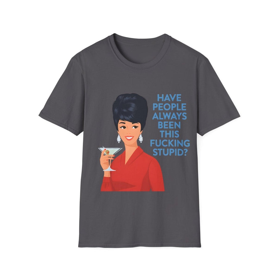 „Have people always been this fucking stupid?“ – Satirisches Retro-T-Shirt – Freches Satire-Design für mutige Statements | True Insights