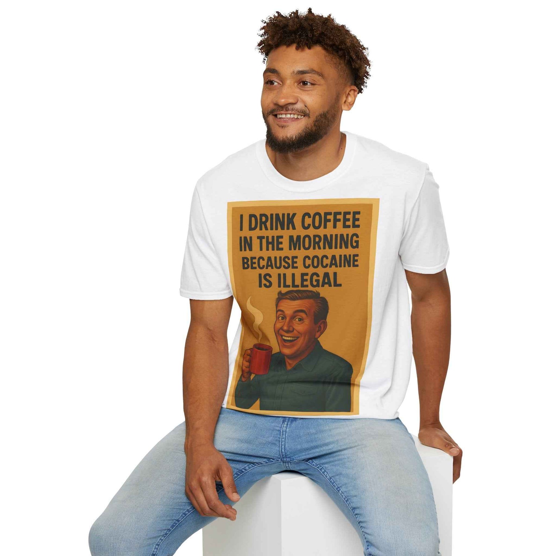“I drink coffee in the morning because c****** is illegal.” - The retro morning drama on your shirt!