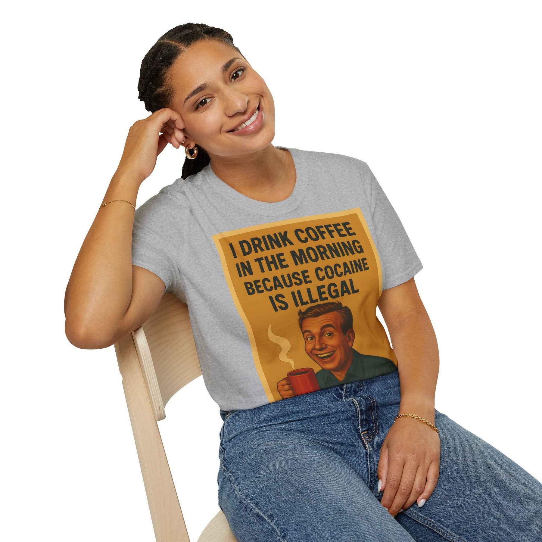 “I drink coffee in the morning because c****** is illegal.” - The retro morning drama on your shirt!