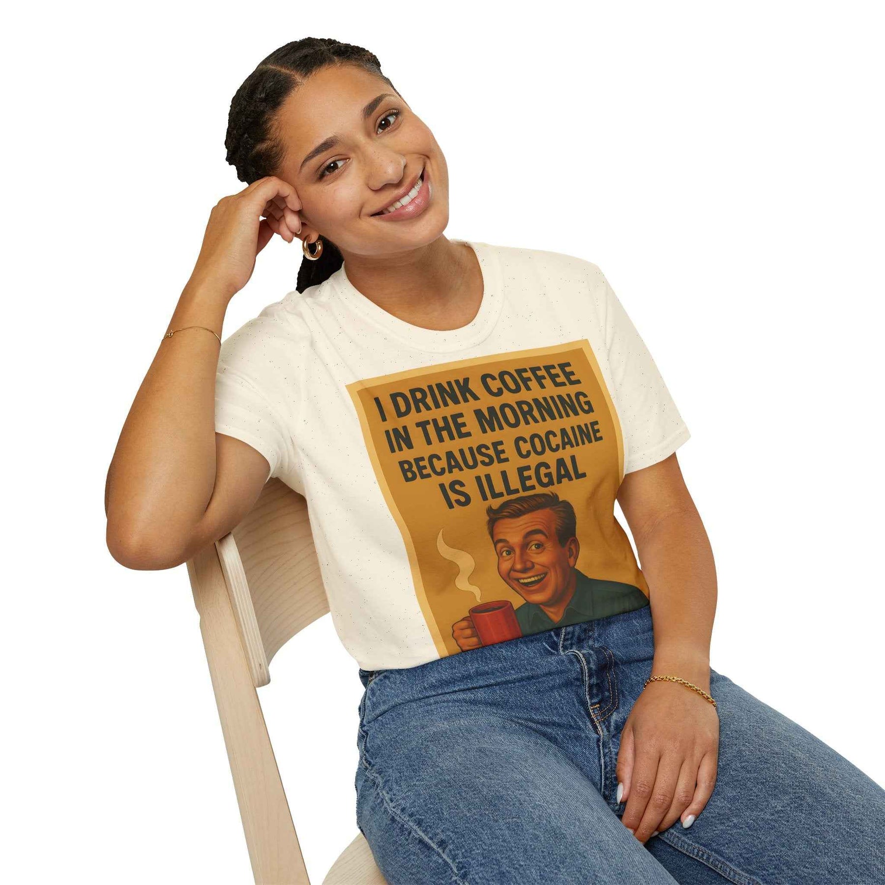 “I drink coffee in the morning because c****** is illegal.” - The retro morning drama on your shirt!