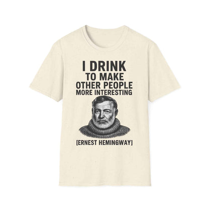 I drink to make other people more interesting – Ernest Hemingway Zitat auf T-Shirt